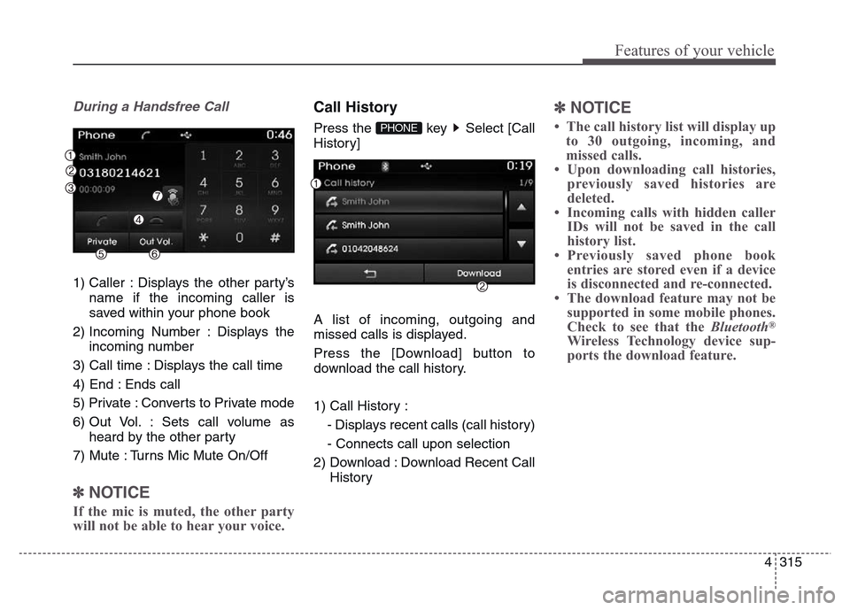 Hyundai Grand Santa Fe 2015 Owners Manual 4 315
Features of your vehicle
During a Handsfree Call
1) Caller : Displays the other party’s
name if the incoming caller is
saved within your phone book
2) Incoming Number : Displays the
incoming n Hyundai Grand Santa Fe 2015 Owners Manual 4 315
Features of your vehicle
During a Handsfree Call
1) Caller : Displays the other party’s
name if the incoming caller is
saved within your phone book
2) Incoming Number : Displays the
incoming n
