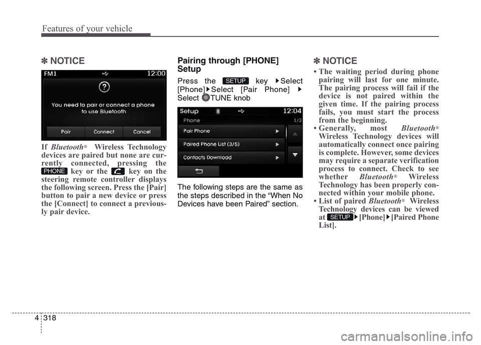 Hyundai Grand Santa Fe 2015 Owners Manual Features of your vehicle
318 4
✽NOTICE
If Bluetooth®Wireless Technology
devices are paired but none are cur-
rently connected, pressing the
key or the key on the
steering remote controller displa Hyundai Grand Santa Fe 2015 Owners Manual Features of your vehicle
318 4
✽NOTICE
If Bluetooth®Wireless Technology
devices are paired but none are cur-
rently connected, pressing the
key or the key on the
steering remote controller displa