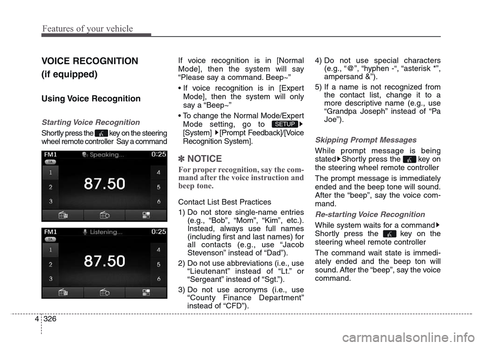 Hyundai Grand Santa Fe 2015 Owners Manual Features of your vehicle
326 4
VOICE RECOGNITION
(if equipped)
Using Voice Recognition
Starting Voice Recognition
Shortly press the key on the steering
wheel remote controller Say a commandIf voic Hyundai Grand Santa Fe 2015 Owners Manual Features of your vehicle
326 4
VOICE RECOGNITION
(if equipped)
Using Voice Recognition
Starting Voice Recognition
Shortly press the key on the steering
wheel remote controller Say a commandIf voic