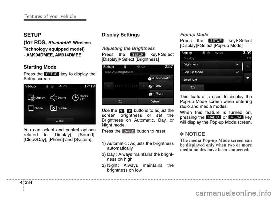 Hyundai Grand Santa Fe 2015  Owners Manual Features of your vehicle
334 4
SETUP
(for RDS,
Bluetooth®Wireless
Technology equipped model)
- AM904DMEE, AM914DMEE
Starting Mode
Press the  key to display the
Setup screen.
You can select and contro