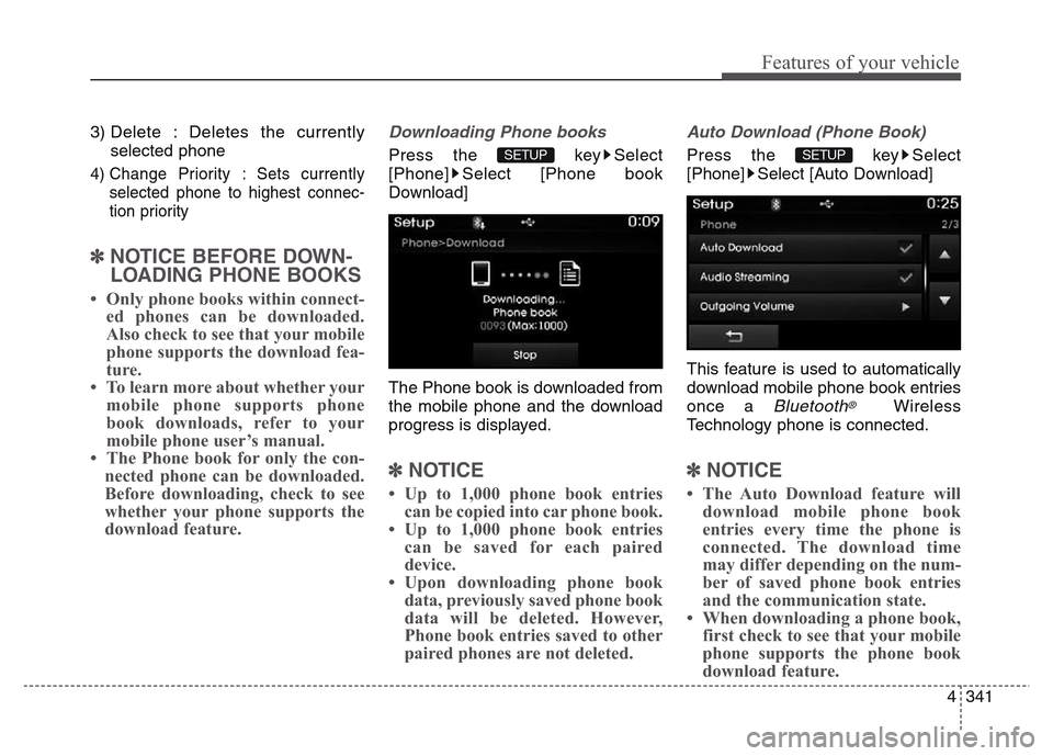Hyundai Grand Santa Fe 2015  Owners Manual 4 341
Features of your vehicle
3) Delete : Deletes the currently
selected phone
4) Change Priority : Sets currently
selected phone to highest connec-
tion priority
✽NOTICE BEFORE DOWN-
LOADING PHONE