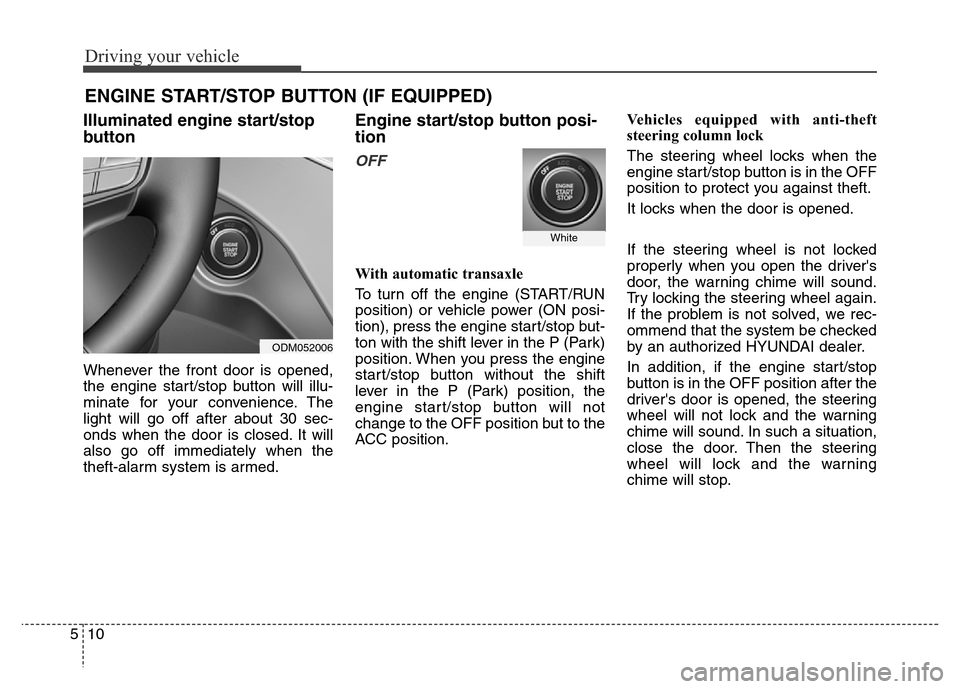 Hyundai Grand Santa Fe 2015  Owners Manual Driving your vehicle
10 5
ENGINE START/STOP BUTTON (IF EQUIPPED)
Illuminated engine start/stop
button
Whenever the front door is opened,
the engine start/stop button will illu-
minate for your conveni