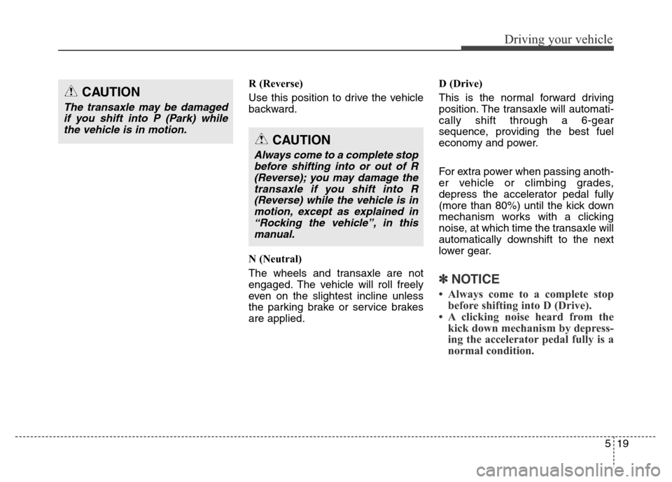 Hyundai Grand Santa Fe 2015 Owners Manual 519
Driving your vehicle
R (Reverse)
Use this position to drive the vehicle
backward.
N (Neutral)
The wheels and transaxle are not
engaged. The vehicle will roll freely
even on the slightest incline u Hyundai Grand Santa Fe 2015 Owners Manual 519
Driving your vehicle
R (Reverse)
Use this position to drive the vehicle
backward.
N (Neutral)
The wheels and transaxle are not
engaged. The vehicle will roll freely
even on the slightest incline u