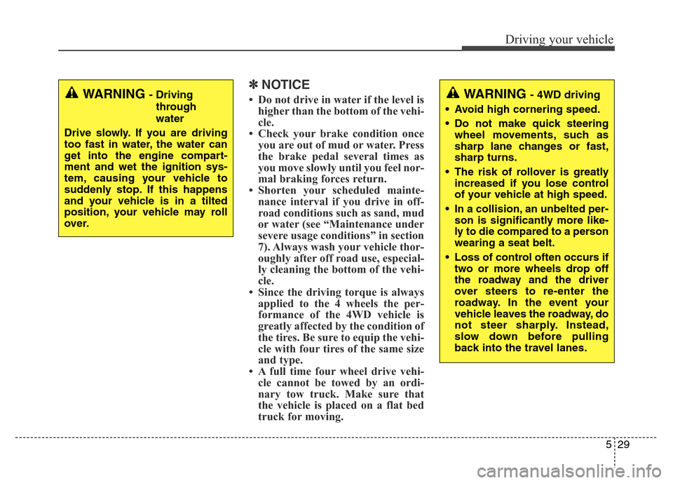 Hyundai Grand Santa Fe 2015  Owners Manual 529
Driving your vehicle
✽NOTICE
• Do not drive in water if the level is
higher than the bottom of the vehi-
cle.
• Check your brake condition once
you are out of mud or water. Press
the brake p