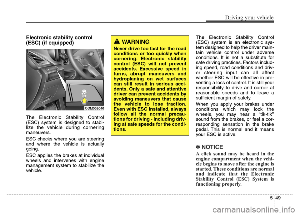 Hyundai Grand Santa Fe 2015  Owners Manual 549
Driving your vehicle
Electronic stability control
(ESC) (if equipped)
The Electronic Stability Control
(ESC) system is designed to stabi-
lize the vehicle during cornering
maneuvers.
ESC checks wh