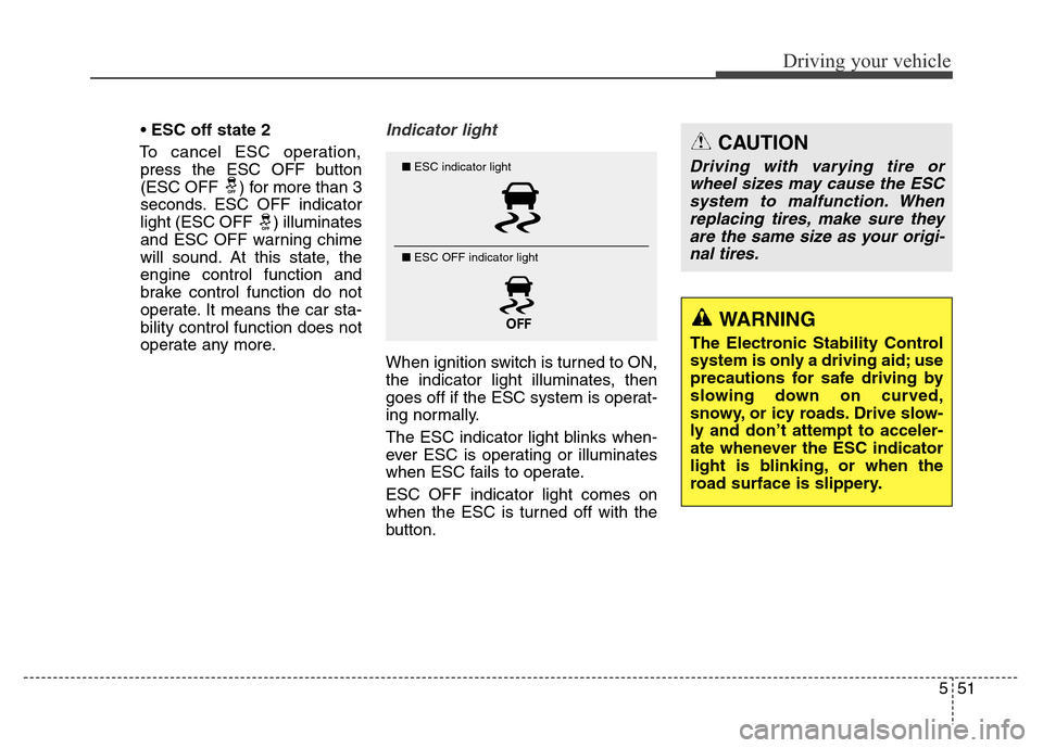 Hyundai Grand Santa Fe 2015  Owners Manual 551
Driving your vehicle
•ESC off state 2
To cancel ESC operation,
press the ESC OFF button
(ESC OFF  ) for more than 3
seconds. ESC OFF indicator
light (ESC OFF ) illuminates
and ESC OFF warning ch
