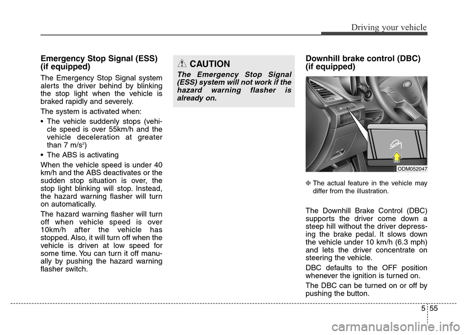 Hyundai Grand Santa Fe 2015  Owners Manual 555
Driving your vehicle
Emergency Stop Signal (ESS) 
(if equipped)
The Emergency Stop Signal system
alerts the driver behind by blinking
the stop light when the vehicle is
braked rapidly and severely