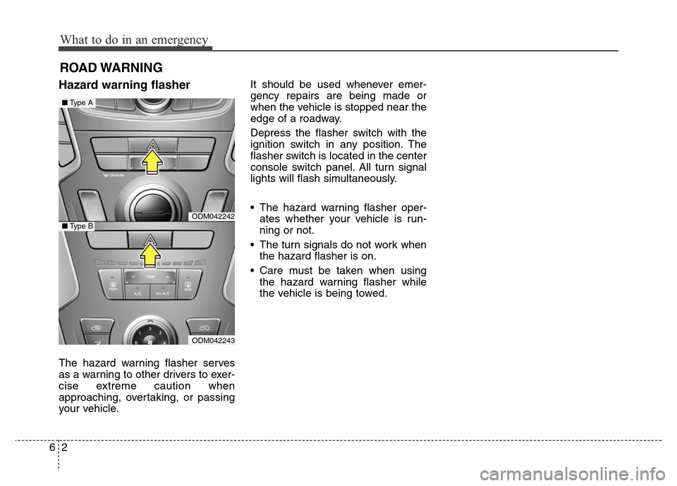 Hyundai Grand Santa Fe 2015  Owners Manual What to do in an emergency
2 6
ROAD WARNING 
Hazard warning flasher  
The hazard warning flasher serves
as a warning to other drivers to exer-
cise extreme caution when
approaching, overtaking, or pas