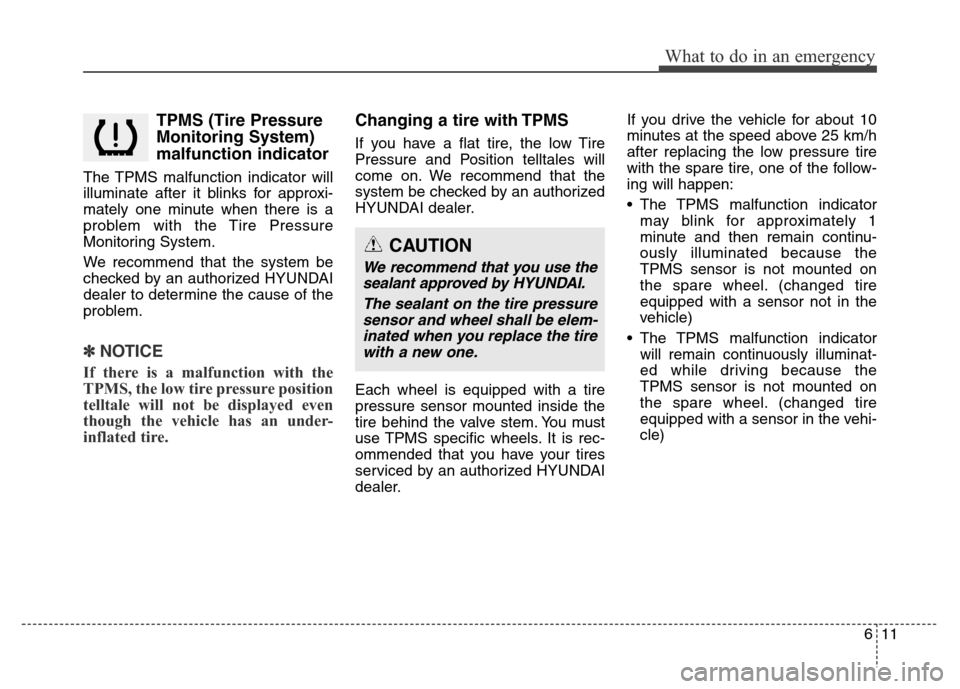 Hyundai Grand Santa Fe 2015  Owners Manual 611
What to do in an emergency
TPMS (Tire Pressure
Monitoring System)
malfunction indicator
The TPMS malfunction indicator will
illuminate after it blinks for approxi-
mately one minute when there is 