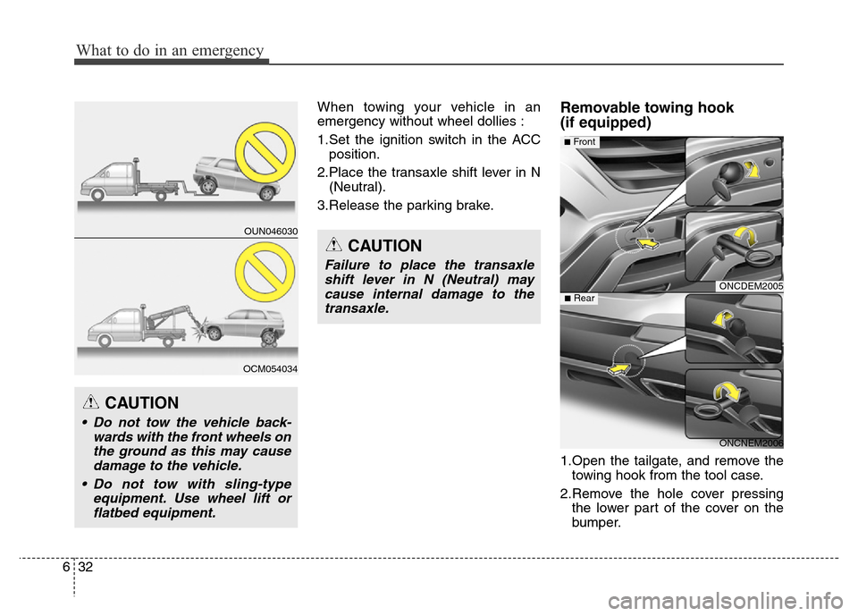 Hyundai Grand Santa Fe 2015  Owners Manual What to do in an emergency
32 6
When towing your vehicle in an
emergency without wheel dollies :
1.Set the ignition switch in the ACC
position.
2.Place the transaxle shift lever in N
(Neutral).
3.Rele