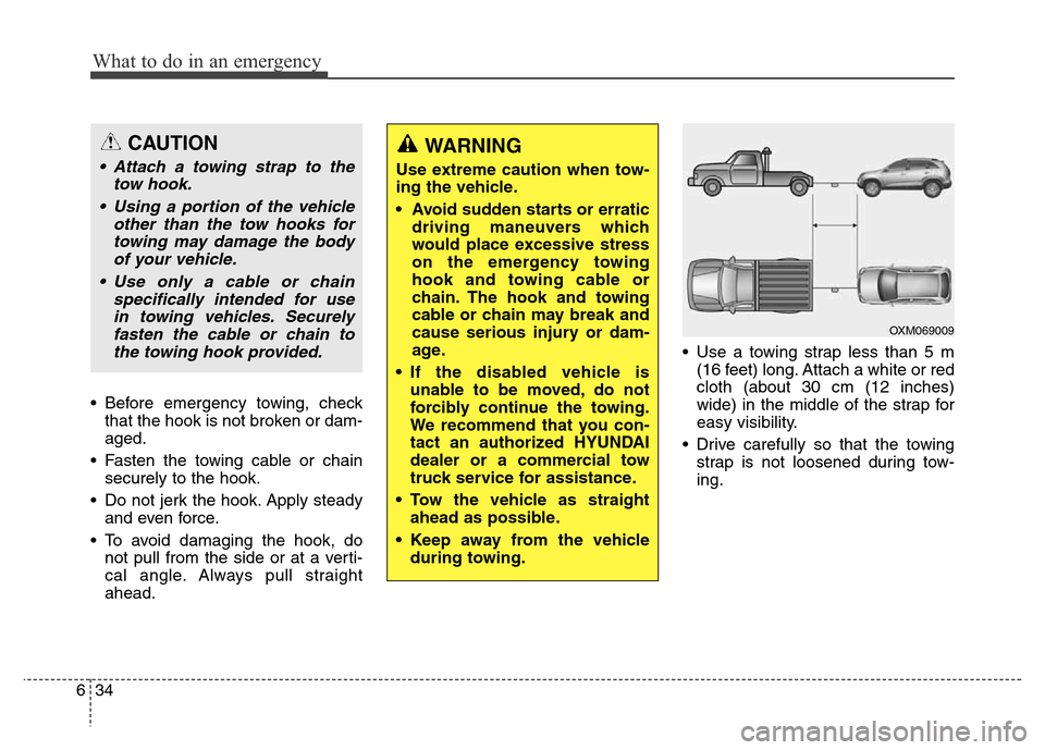 Hyundai Grand Santa Fe 2015  Owners Manual What to do in an emergency
34 6
• Before emergency towing, check
that the hook is not broken or dam-
aged.
• Fasten the towing cable or chain
securely to the hook.
• Do not jerk the hook. Apply 