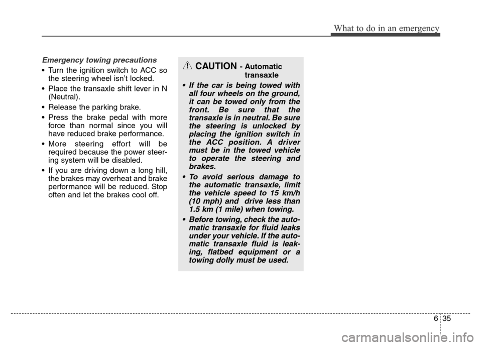 Hyundai Grand Santa Fe 2015  Owners Manual 635
What to do in an emergency
Emergency towing precautions
• Turn the ignition switch to ACC so
the steering wheel isn’t locked.
• Place the transaxle shift lever in N
(Neutral).
• Release th