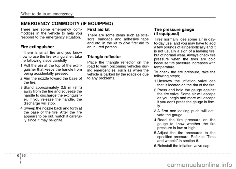 Hyundai Grand Santa Fe 2015 Owners Manual EMERGENCY COMMODITY (IF EQUIPPED)
There are some emergency com-
modities in the vehicle to help you
respond to the emergency situation.
Fire extinguisher
If there is small fire and you know
how to us Hyundai Grand Santa Fe 2015 Owners Manual EMERGENCY COMMODITY (IF EQUIPPED)
There are some emergency com-
modities in the vehicle to help you
respond to the emergency situation.
Fire extinguisher
If there is small fire and you know
how to us