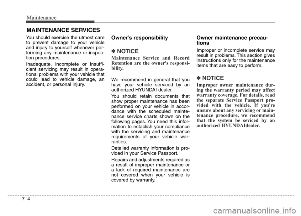 Hyundai Grand Santa Fe 2015 Owners Manual Maintenance
4 7
MAINTENANCE SERVICES
You should exercise the utmost care
to prevent damage to your vehicle
and injury to yourself whenever per-
forming any maintenance or inspec-
tion procedures.
Inad Hyundai Grand Santa Fe 2015 Owners Manual Maintenance
4 7
MAINTENANCE SERVICES
You should exercise the utmost care
to prevent damage to your vehicle
and injury to yourself whenever per-
forming any maintenance or inspec-
tion procedures.
Inad