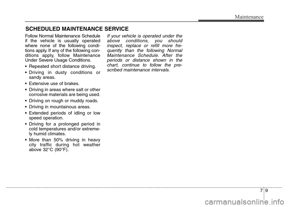 Hyundai Grand Santa Fe 2015 Owners Manual 79
Maintenance
SCHEDULED MAINTENANCE SERVICE
Follow Normal Maintenance Schedule
if the vehicle is usually operated
where none of the following condi-
tions apply. If any of the following con-
dition Hyundai Grand Santa Fe 2015 Owners Manual 79
Maintenance
SCHEDULED MAINTENANCE SERVICE
Follow Normal Maintenance Schedule
if the vehicle is usually operated
where none of the following condi-
tions apply. If any of the following con-
dition