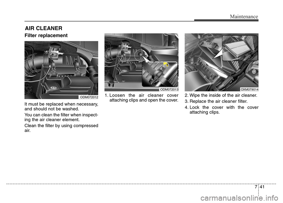 Hyundai Grand Santa Fe 2015  Owners Manual 741
Maintenance
AIR CLEANER 
Filter replacement  
It must be replaced when necessary,
and should not be washed.
You can clean the filter when inspect-
ing the air cleaner element.
Clean the filter by 