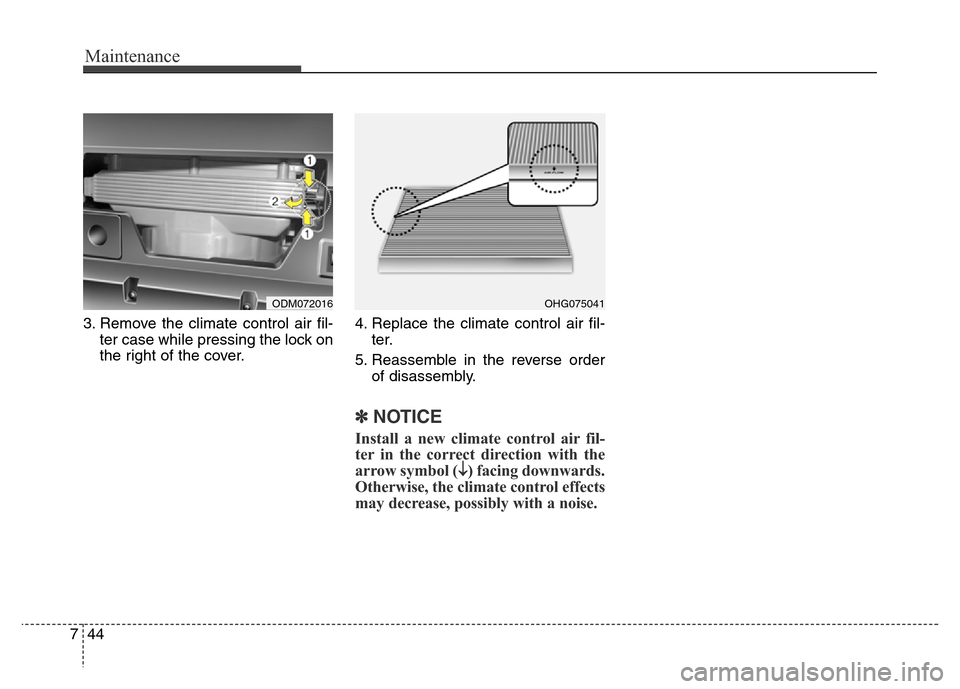 Hyundai Grand Santa Fe 2015  Owners Manual Maintenance
44 7
3. Remove the climate control air fil-
ter case while pressing the lock on
the right of the cover.4. Replace the climate control air fil-
ter.
5. Reassemble in the reverse order
of di