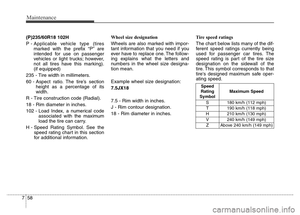 Hyundai Grand Santa Fe 2015  Owners Manual Maintenance
58 7
(P)235/60R18 102H
P - Applicable vehicle type (tires
marked with the prefix “P’’ are
intended for use on passenger
vehicles or light trucks; however,
not all tires have this mar