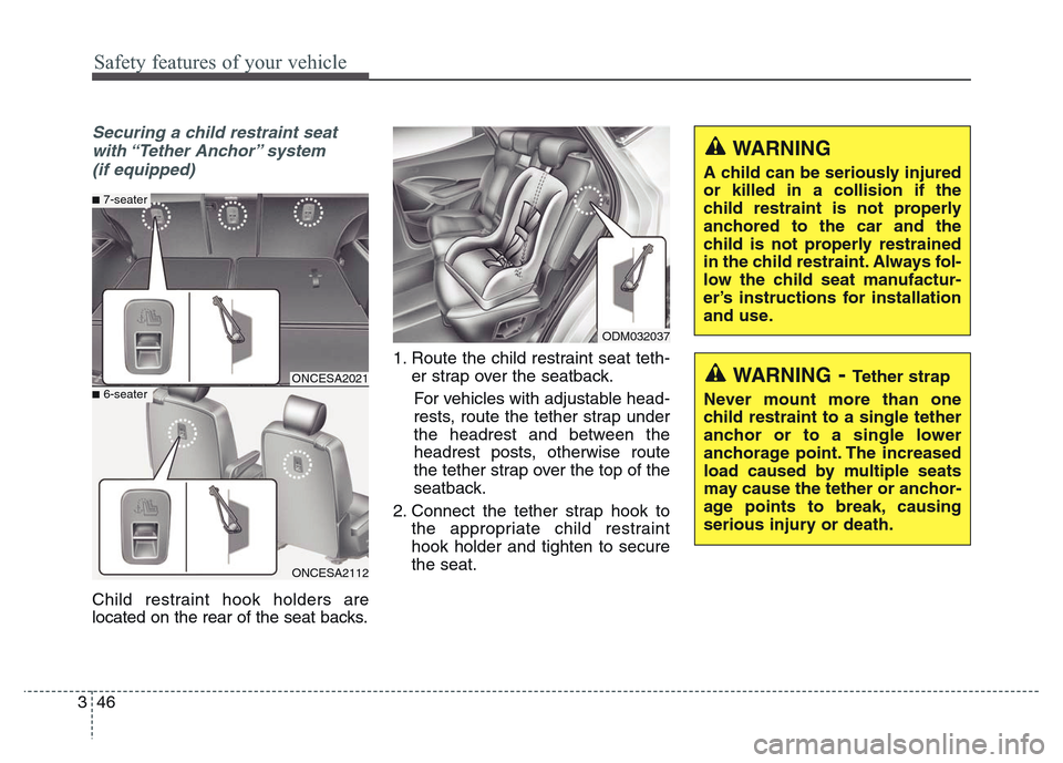 Hyundai Grand Santa Fe 2015  Owners Manual Safety features of your vehicle
46 3
WARNING- Tether strap
Never mount more than one
child restraint to a single tether
anchor or to a single lower
anchorage point. The increased
load caused by multip