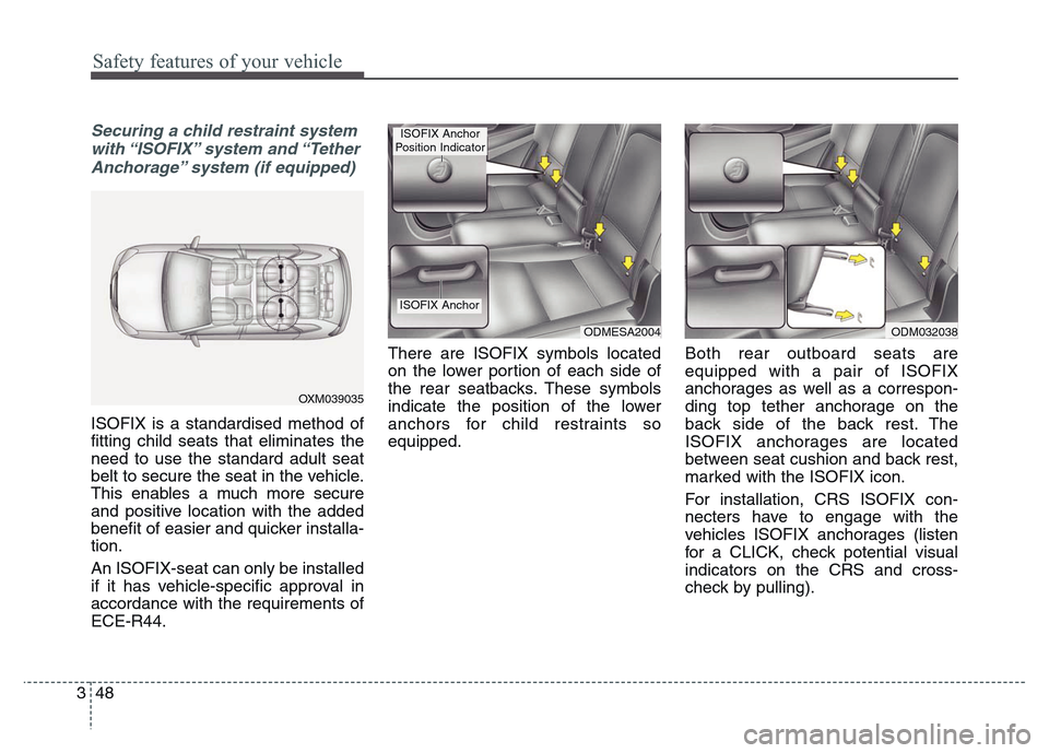 Hyundai Grand Santa Fe 2015  Owners Manual Safety features of your vehicle
48 3
Securing a child restraint system
with “ISOFIX” system  and “Tether
Anchorage” system (if equipped)
ISOFIX is a standardised method of
fitting child seats 