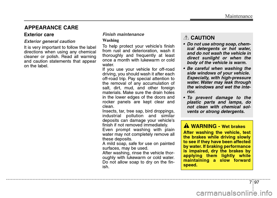 Hyundai Grand Santa Fe 2015  Owners Manual 797
Maintenance
APPEARANCE CARE
Exterior care
Exterior general caution 
It is very important to follow the label
directions when using any chemical
cleaner or polish. Read all warning
and caution stat