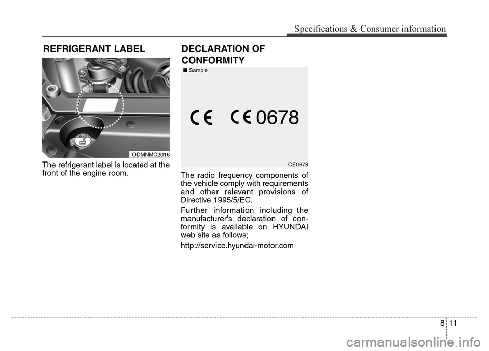 Hyundai Grand Santa Fe 2015  Owners Manual 811
Specifications & Consumer information
The refrigerant label is located at the
front of the engine room.
The radio frequency components of
the vehicle comply with requirements
and other relevant pr