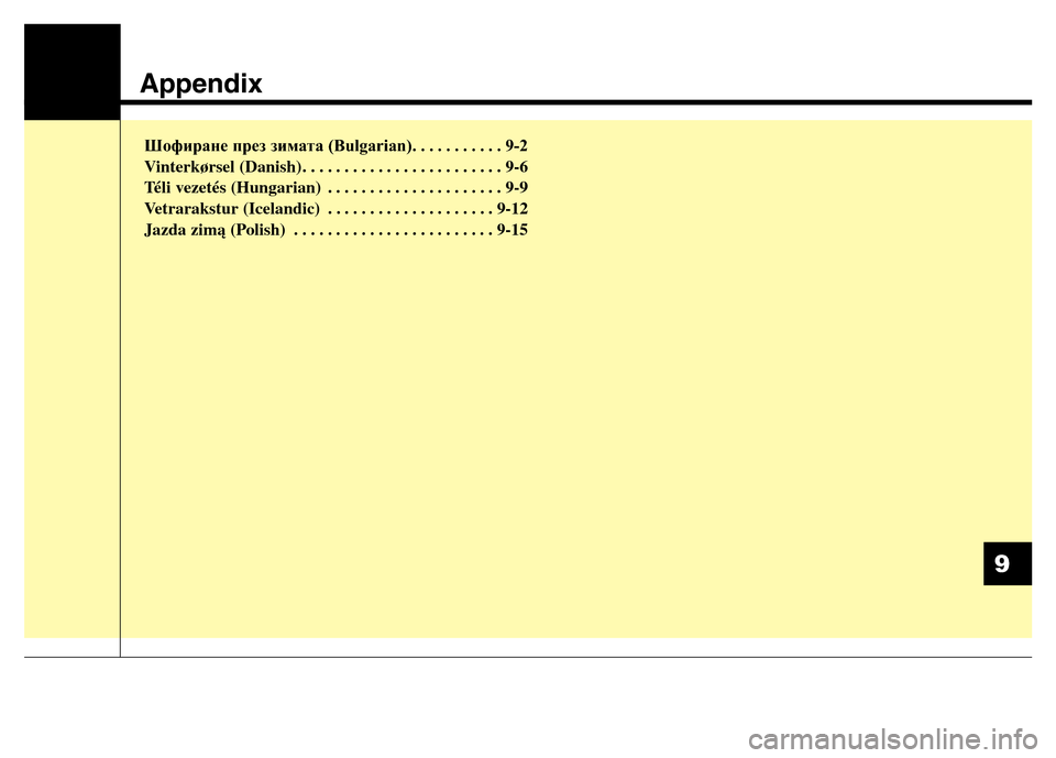 Hyundai Grand Santa Fe 2015  Owners Manual Appendix
Шофиране през зимата (Bulgarian). . . . . . . . . . . 9-2
Vinterkørsel (Danish) . . . . . . . . . . . . . . . . . . . . . . . . 9-6
Téli vezetés (Hungarian) . . . . . . .