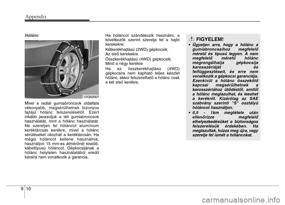 Hyundai Grand Santa Fe 2015  Owners Manual Appendix
10 9
Hólánc 
Mivel a radiál gumiabroncsok oldalfala
vékonyabb, megsérülhetnek bizonyos
fajtájú hólánc felszerelésétől. Ezért
inkább javasoljuk a téli gumiabroncsok
használat