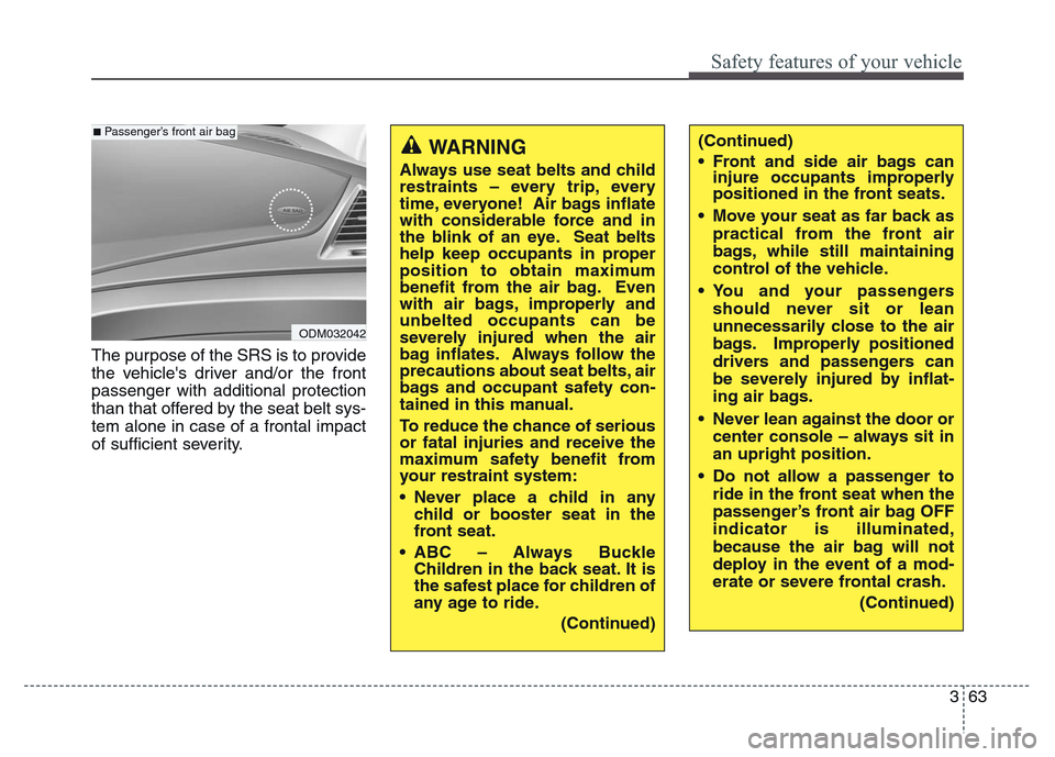 Hyundai Grand Santa Fe 2015 Owners Manual 363
Safety features of your vehicle
The purpose of the SRS is to provide
the vehicles driver and/or the front
passenger with additional protection
than that offered by the seat belt sys-
tem alone in Hyundai Grand Santa Fe 2015 Owners Manual 363
Safety features of your vehicle
The purpose of the SRS is to provide
the vehicles driver and/or the front
passenger with additional protection
than that offered by the seat belt sys-
tem alone in