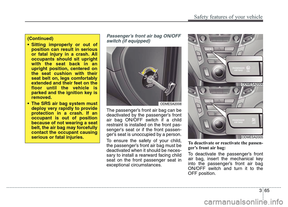 Hyundai Grand Santa Fe 2015 Owners Manual 365
Safety features of your vehicle
Passenger’s front air bag ON/OFF
switch (if equipped)
The passenger’s front air bag can be
deactivated by the passenger’s front
air bag ON/OFF switch if a chi Hyundai Grand Santa Fe 2015 Owners Manual 365
Safety features of your vehicle
Passenger’s front air bag ON/OFF
switch (if equipped)
The passenger’s front air bag can be
deactivated by the passenger’s front
air bag ON/OFF switch if a chi