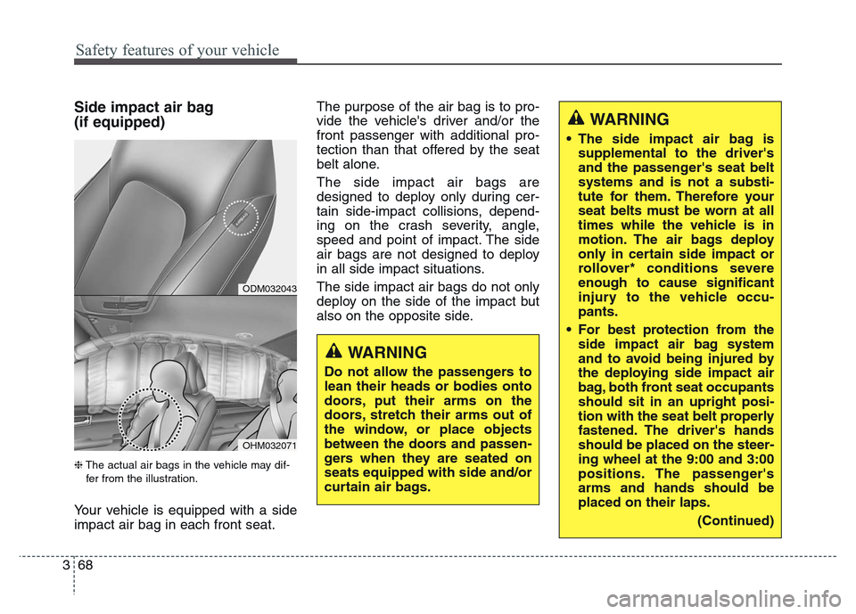 Hyundai Grand Santa Fe 2015 Owners Manual Safety features of your vehicle
68 3
Side impact air bag
(if equipped)
❈The actual air bags in the vehicle may dif-
fer from the illustration.
Your vehicle is equipped with a side
impact air bag in Hyundai Grand Santa Fe 2015 Owners Manual Safety features of your vehicle
68 3
Side impact air bag
(if equipped)
❈The actual air bags in the vehicle may dif-
fer from the illustration.
Your vehicle is equipped with a side
impact air bag in