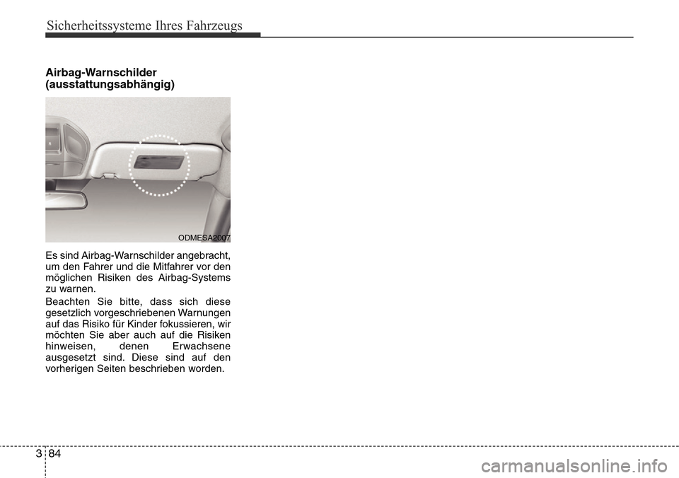 Hyundai Grand Santa Fe 2015  Betriebsanleitung (in German) Airbag-Warnschilder
(ausstattungsabhängig)
Es sind Airbag-Warnschilder angebracht,
um den Fahrer und die Mitfahrer vor den
möglichen Risiken des Airbag-Systems
zu warnen.
Beachten Sie bitte, dass si