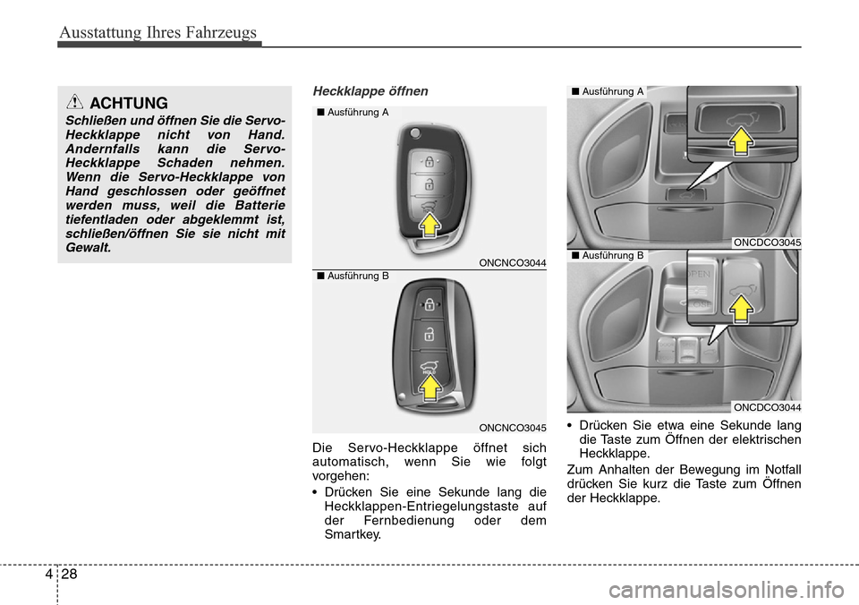 Hyundai Grand Santa Fe 2015  Betriebsanleitung (in German) Ausstattung Ihres Fahrzeugs
28
4
Heckklappe öffnen
Die Servo-Heckklappe öffnet sich
automatisch, wenn Sie wie folgt
vorgehen:
• Drücken Sie eine Sekunde lang die
Heckklappen-Entriegelungstaste au