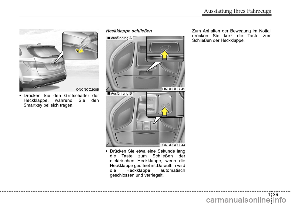 Hyundai Grand Santa Fe 2015  Betriebsanleitung (in German) 429
Ausstattung Ihres Fahrzeugs
• Drücken Sie den Griffschalter derHeckklappe, während Sie den
Smartkey bei sich tragen.
Heckklappe schließen
• Drücken Sie etwa eine Sekunde langdie Taste zum 