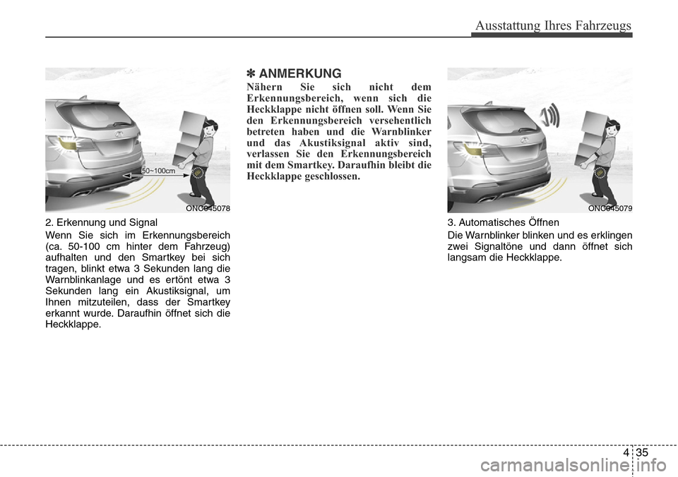 Hyundai Grand Santa Fe 2015  Betriebsanleitung (in German) 435
Ausstattung Ihres Fahrzeugs
2. Erkennung und Signal
Wenn Sie sich im Erkennungsbereich
(ca. 50-100 cm hinter dem Fahrzeug)
aufhalten und den Smartkey bei sich
tragen, blinkt etwa 3 Sekunden lang d