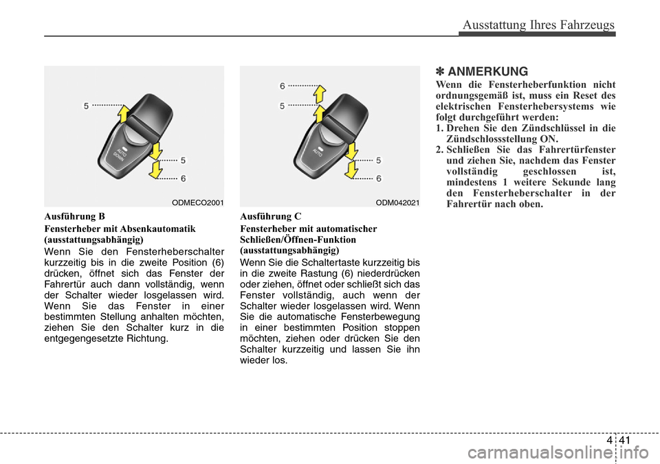Hyundai Grand Santa Fe 2015  Betriebsanleitung (in German) 441
Ausstattung Ihres Fahrzeugs
Ausführung B
Fensterheber mit Absenkautomatik
(ausstattungsabhängig)
Wenn Sie den Fensterheberschalter
kurzzeitig bis in die zweite Position (6)
drücken, öffnet sic