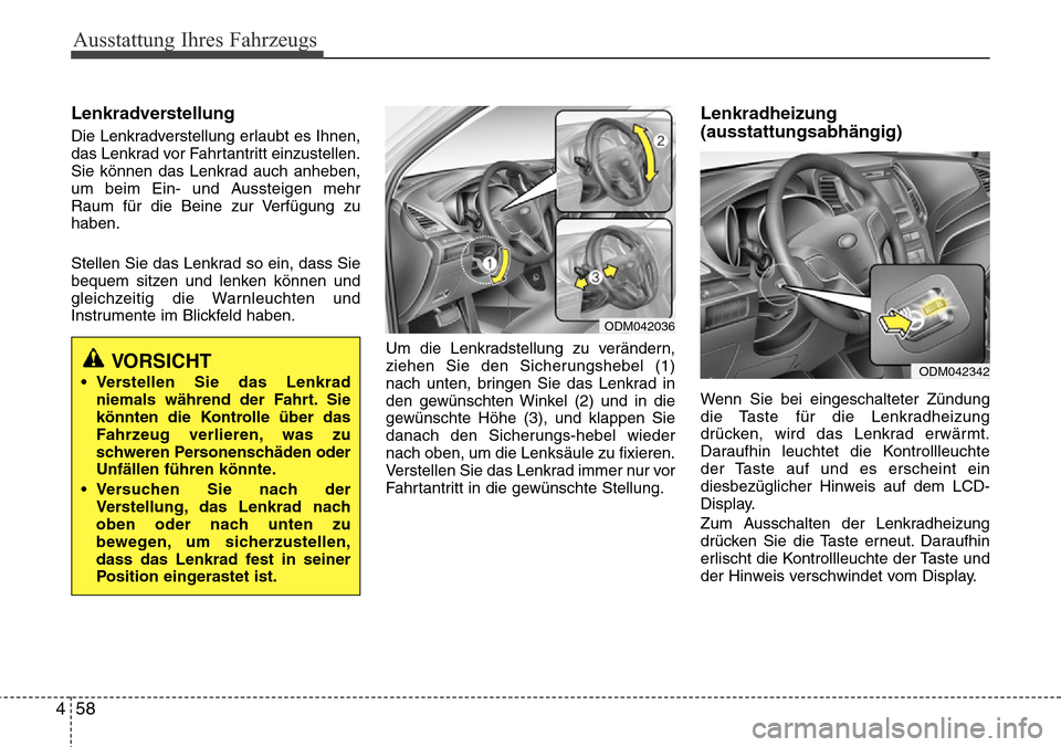Hyundai Grand Santa Fe 2015 Betriebsanleitung (in German) Ausstattung Ihres Fahrzeugs
58
4
Lenkradverstellung
Die Lenkradverstellung erlaubt es Ihnen,
das Lenkrad vor Fahrtantritt einzustellen.
Sie können das Lenkrad auch anheben,
um beim Ein- und Aussteige Hyundai Grand Santa Fe 2015 Betriebsanleitung (in German) Ausstattung Ihres Fahrzeugs
58
4
Lenkradverstellung
Die Lenkradverstellung erlaubt es Ihnen,
das Lenkrad vor Fahrtantritt einzustellen.
Sie können das Lenkrad auch anheben,
um beim Ein- und Aussteige