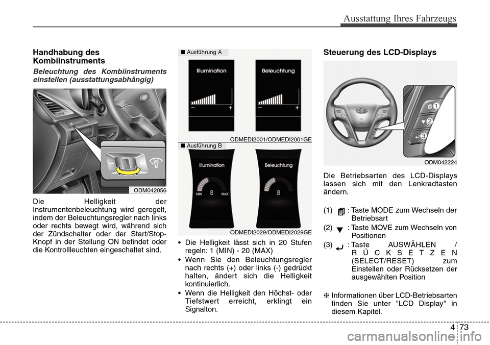 Hyundai Grand Santa Fe 2015  Betriebsanleitung (in German) 473
Ausstattung Ihres Fahrzeugs
Handhabung des
Kombiinstruments
Beleuchtung des Kombiinstrumentseinstellen (ausstattungsabhängig)
Die Helligkeit der
Instrumentenbeleuchtung wird geregelt,
indem der B