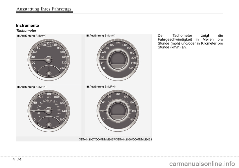 Hyundai Grand Santa Fe 2015  Betriebsanleitung (in German) Ausstattung Ihres Fahrzeugs
74
4
Instrumente
Tachometer
ODM042057/ODMNMM2057/ODM042058/ODMNMM2058
■ Ausführung A (km/h)■Ausführung B (km/h)
■Ausführung A (MPH)■Ausführung B (MPH)
Der Tacho