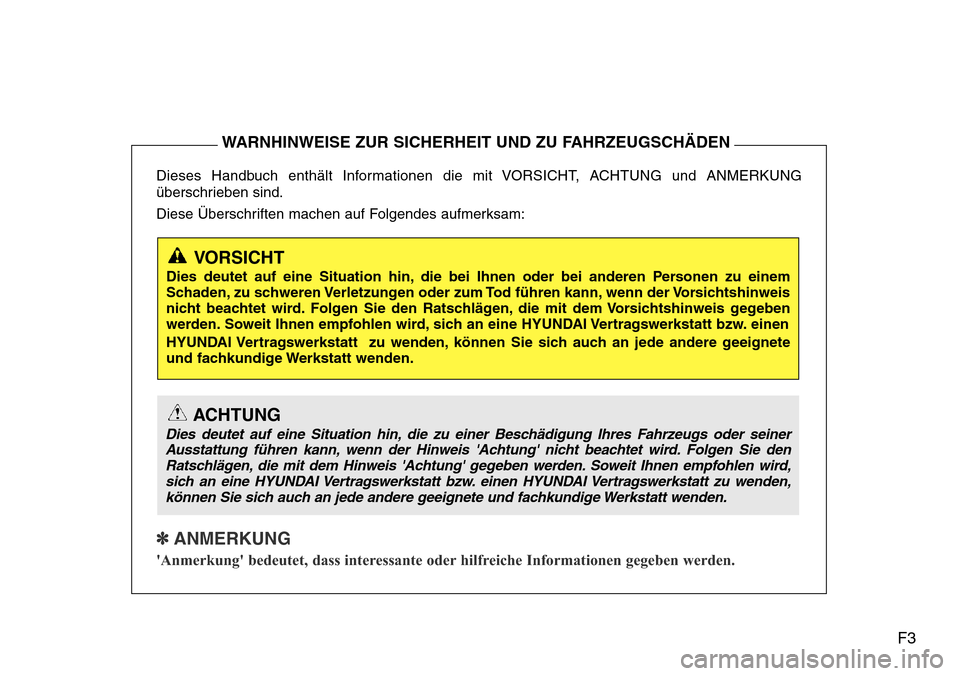 Hyundai Grand Santa Fe 2015 Betriebsanleitung (in German) F3
Dieses Handbuch enthält Informationen die mit VORSICHT, ACHTUNG und ANMERKUNG
überschrieben sind.
Diese Überschriften machen auf Folgendes aufmerksam:
✽ ANMERKUNG
Anmerkung bedeutet, dass in Hyundai Grand Santa Fe 2015 Betriebsanleitung (in German) F3
Dieses Handbuch enthält Informationen die mit VORSICHT, ACHTUNG und ANMERKUNG
überschrieben sind.
Diese Überschriften machen auf Folgendes aufmerksam:
✽ ANMERKUNG
Anmerkung bedeutet, dass in
