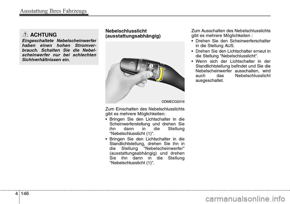 Hyundai Grand Santa Fe 2015 Betriebsanleitung (in German) Ausstattung Ihres Fahrzeugs
146
4
Nebelschlusslicht
(ausstattungsabhängig)
Zum Einschalten des Nebelschlusslichts
gibt es mehrere Möglichkeiten:
• Bringen Sie den Lichtschalter in die
Scheinwerfer Hyundai Grand Santa Fe 2015 Betriebsanleitung (in German) Ausstattung Ihres Fahrzeugs
146
4
Nebelschlusslicht
(ausstattungsabhängig)
Zum Einschalten des Nebelschlusslichts
gibt es mehrere Möglichkeiten:
• Bringen Sie den Lichtschalter in die
Scheinwerfer