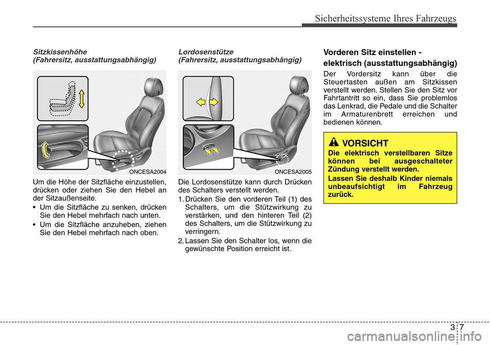 Hyundai Grand Santa Fe 2015 Betriebsanleitung (in German) 37
Sicherheitssysteme Ihres Fahrzeugs
Sitzkissenhöhe(Fahrersitz, ausstattungsabhängig)
Um die Höhe der Sitzfläche einzustellen,
drücken oder ziehen Sie den Hebel an
der Sitzaußenseite.
• Um di Hyundai Grand Santa Fe 2015 Betriebsanleitung (in German) 37
Sicherheitssysteme Ihres Fahrzeugs
Sitzkissenhöhe(Fahrersitz, ausstattungsabhängig)
Um die Höhe der Sitzfläche einzustellen,
drücken oder ziehen Sie den Hebel an
der Sitzaußenseite.
• Um di
