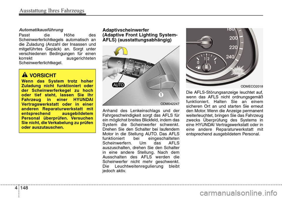 Hyundai Grand Santa Fe 2015 Betriebsanleitung (in German) Ausstattung Ihres Fahrzeugs
148
4
Automatikausführung
Passt die Höhe des
Scheinwerferlichtkegels automatisch an
die Zuladung (Anzahl der Insassen und
mitgeführtes Gepäck) an. Sorgt unter
verschied Hyundai Grand Santa Fe 2015 Betriebsanleitung (in German) Ausstattung Ihres Fahrzeugs
148
4
Automatikausführung
Passt die Höhe des
Scheinwerferlichtkegels automatisch an
die Zuladung (Anzahl der Insassen und
mitgeführtes Gepäck) an. Sorgt unter
verschied