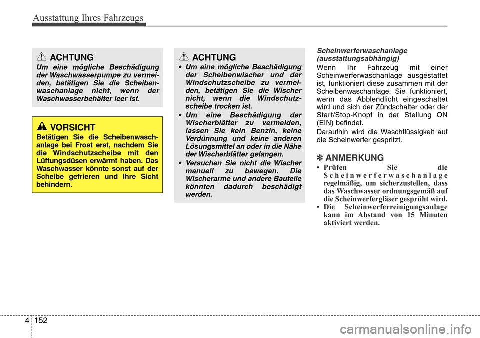 Hyundai Grand Santa Fe 2015 Betriebsanleitung (in German) Ausstattung Ihres Fahrzeugs
152
4
Scheinwerferwaschanlage
(ausstattungsabhängig)
Wenn Ihr Fahrzeug mit einer
Scheinwerferwaschanlage ausgestattet
ist, funktioniert diese zusammen mit der
Scheibenwasc Hyundai Grand Santa Fe 2015 Betriebsanleitung (in German) Ausstattung Ihres Fahrzeugs
152
4
Scheinwerferwaschanlage
(ausstattungsabhängig)
Wenn Ihr Fahrzeug mit einer
Scheinwerferwaschanlage ausgestattet
ist, funktioniert diese zusammen mit der
Scheibenwasc