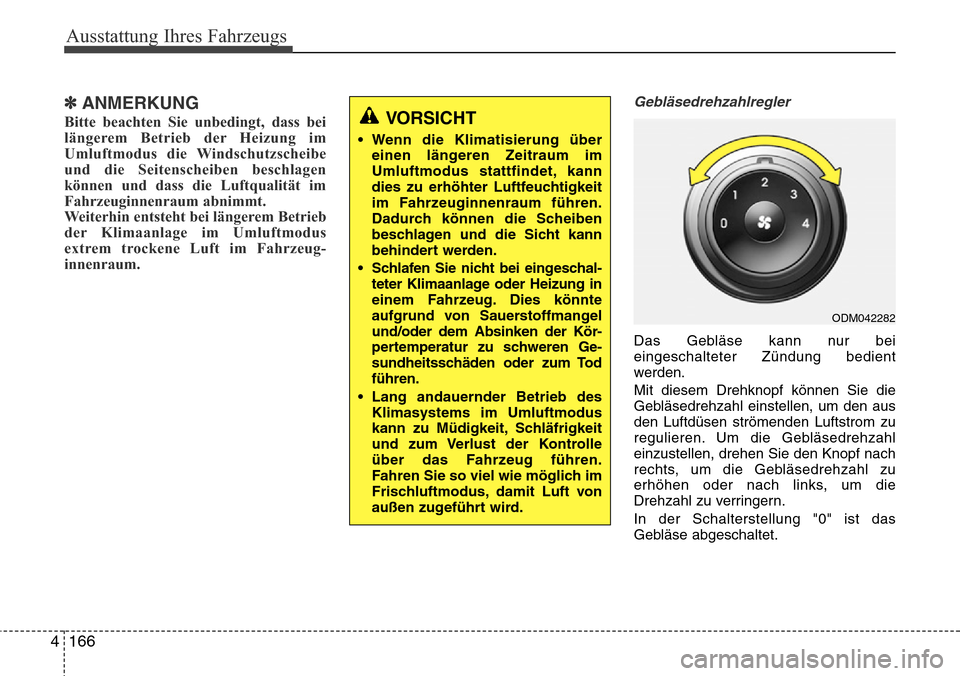 Hyundai Grand Santa Fe 2015 Betriebsanleitung (in German) Ausstattung Ihres Fahrzeugs
166
4
✽ANMERKUNG
Bitte beachten Sie unbedingt, dass bei
längerem Betrieb der Heizung im
Umluftmodus die Windschutzscheibe
und die Seitenscheiben beschlagen
können und d Hyundai Grand Santa Fe 2015 Betriebsanleitung (in German) Ausstattung Ihres Fahrzeugs
166
4
✽ANMERKUNG
Bitte beachten Sie unbedingt, dass bei
längerem Betrieb der Heizung im
Umluftmodus die Windschutzscheibe
und die Seitenscheiben beschlagen
können und d