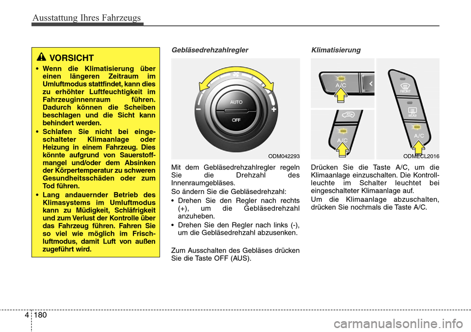 Hyundai Grand Santa Fe 2015 Betriebsanleitung (in German) Ausstattung Ihres Fahrzeugs
180
4
Gebläsedrehzahlregler
Mit dem Gebläsedrehzahlregler regeln
Sie die Drehzahl des
Innenraumgebläses.
So ändern Sie die Gebläsedrehzahl:
• Drehen Sie den Regler n Hyundai Grand Santa Fe 2015 Betriebsanleitung (in German) Ausstattung Ihres Fahrzeugs
180
4
Gebläsedrehzahlregler
Mit dem Gebläsedrehzahlregler regeln
Sie die Drehzahl des
Innenraumgebläses.
So ändern Sie die Gebläsedrehzahl:
• Drehen Sie den Regler n