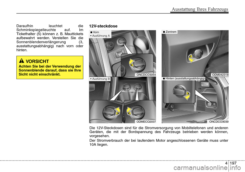 Hyundai Grand Santa Fe 2015  Betriebsanleitung (in German) 4 197
Ausstattung Ihres Fahrzeugs
Daraufhin leuchtet die
Schminkspiegelleuchte auf. Im
Tickethalter (5) können z. B. Mauttickets
aufbewahrt werden. Verstellen Sie die
Sonnenblendenverlängerung (3,
a