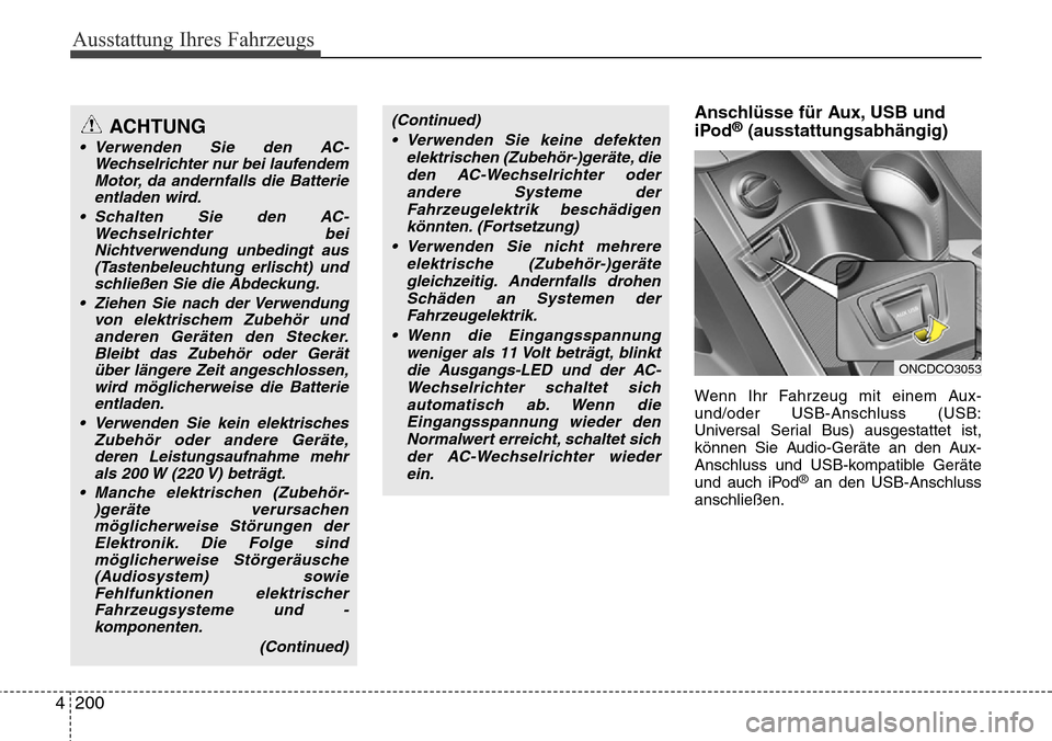 Hyundai Grand Santa Fe 2015 Betriebsanleitung (in German) Ausstattung Ihres Fahrzeugs
200
4
Anschlüsse für Aux, USB und
iPod®(ausstattungsabhängig)
Wenn Ihr Fahrzeug mit einem Aux-
und/oder USB-Anschluss (USB:
Universal Serial Bus) ausgestattet ist,
kön Hyundai Grand Santa Fe 2015 Betriebsanleitung (in German) Ausstattung Ihres Fahrzeugs
200
4
Anschlüsse für Aux, USB und
iPod®(ausstattungsabhängig)
Wenn Ihr Fahrzeug mit einem Aux-
und/oder USB-Anschluss (USB:
Universal Serial Bus) ausgestattet ist,
kön