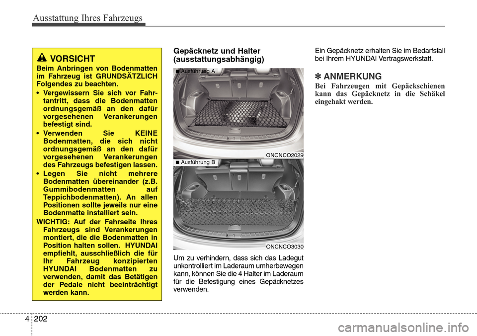 Hyundai Grand Santa Fe 2015 Betriebsanleitung (in German) Ausstattung Ihres Fahrzeugs
202
4
Gepäcknetz und Halter
(ausstattungsabhängig)
Um zu verhindern, dass sich das Ladegut
unkontrolliert im Laderaum umherbewegen
kann, können Sie die 4 Halter im Lader Hyundai Grand Santa Fe 2015 Betriebsanleitung (in German) Ausstattung Ihres Fahrzeugs
202
4
Gepäcknetz und Halter
(ausstattungsabhängig)
Um zu verhindern, dass sich das Ladegut
unkontrolliert im Laderaum umherbewegen
kann, können Sie die 4 Halter im Lader