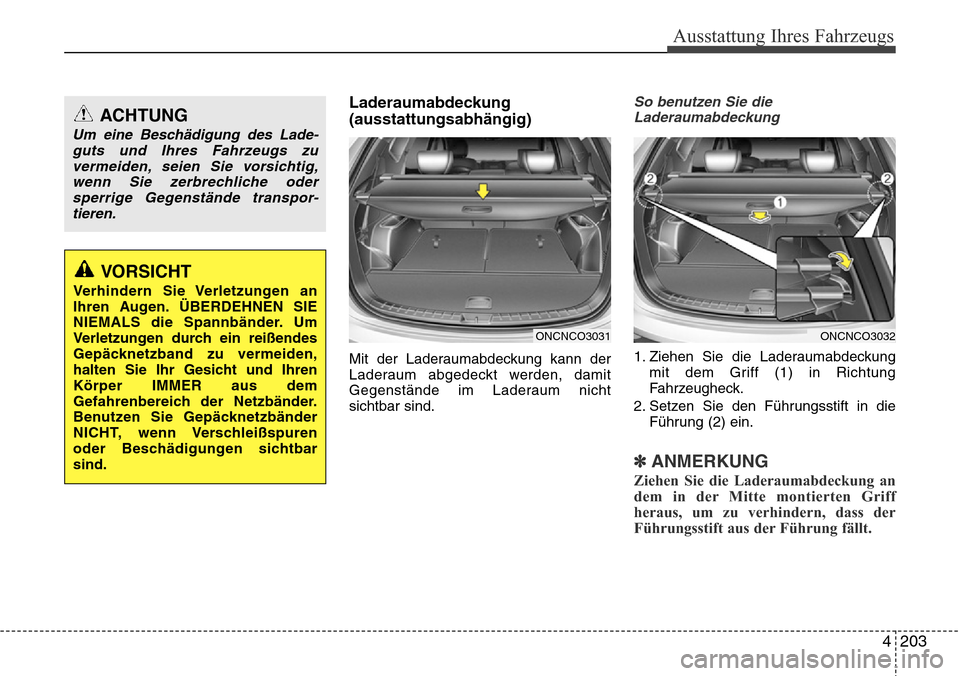 Hyundai Grand Santa Fe 2015 Betriebsanleitung (in German) 4 203
Ausstattung Ihres Fahrzeugs
Laderaumabdeckung
(ausstattungsabhängig)
Mit der Laderaumabdeckung kann der
Laderaum abgedeckt werden, damit
Gegenstände im Laderaum nicht
sichtbar sind.
So benutze Hyundai Grand Santa Fe 2015 Betriebsanleitung (in German) 4 203
Ausstattung Ihres Fahrzeugs
Laderaumabdeckung
(ausstattungsabhängig)
Mit der Laderaumabdeckung kann der
Laderaum abgedeckt werden, damit
Gegenstände im Laderaum nicht
sichtbar sind.
So benutze